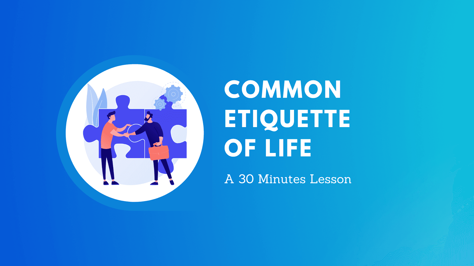 Common Etiquette of Life: A 30 Minutes Lesson