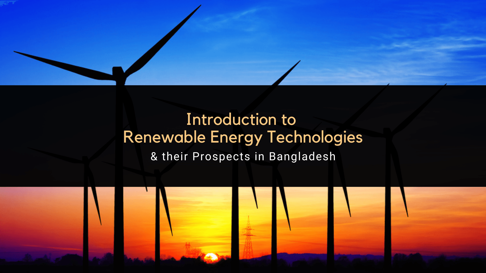 Introduction to Renewable Energy Technologies & their Prospects in Bangladesh