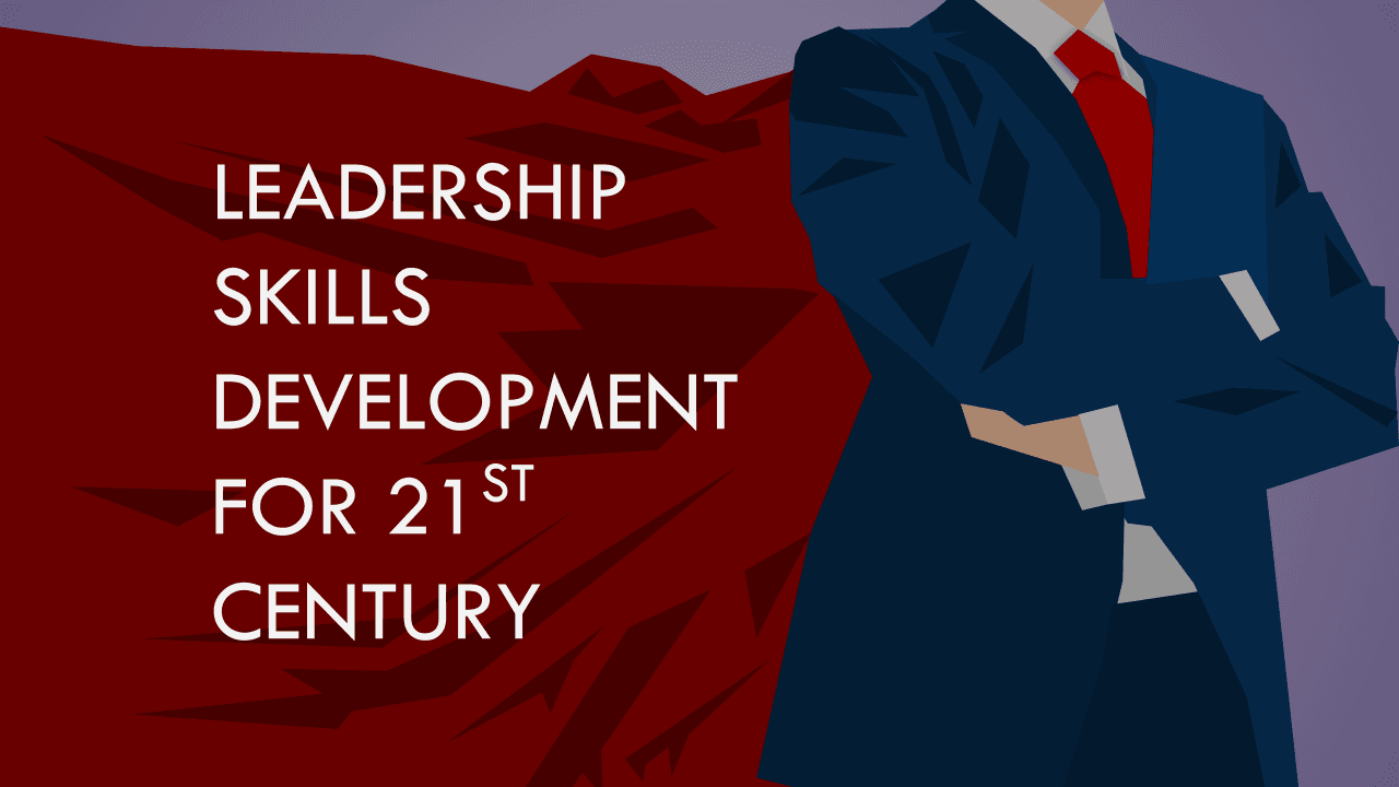 Leadership Development for 21st Century: Skills that Matter