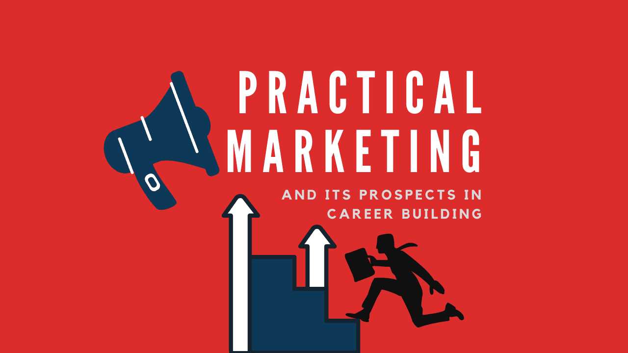 Practical Marketing and its Opportunities In Career Building