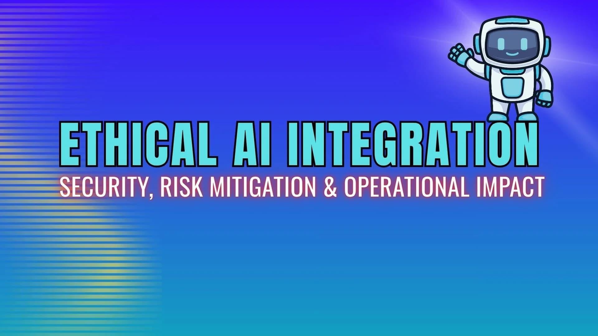 Ethical AI Integration: Security, Risk Mitigation & Operational Impact